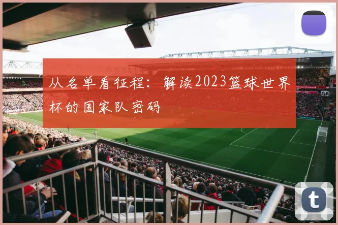 从名单看征程：解读2023篮球世界杯的国家队密码