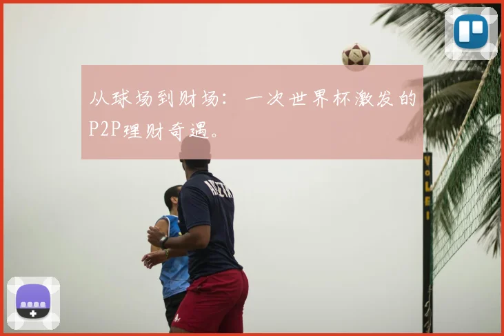 从球场到财场：一次世界杯激发的P2P理财奇遇。